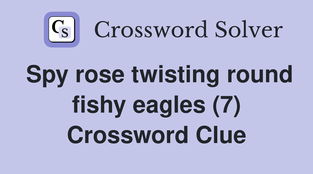 Spy rose twisting round fishy eagles (7) Crossword Clue Answers